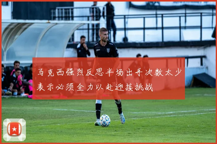 马克西强烈反思半场出手次数太少表示必须全力以赴迎接挑战