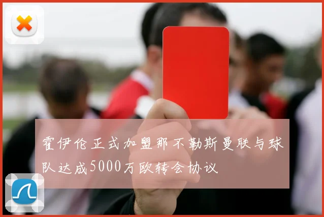 霍伊伦正式加盟那不勒斯曼联与球队达成5000万欧转会协议